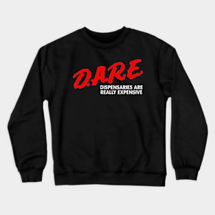 Dare Dispensaries Are Really Expensive Crewneck Sweatshirt